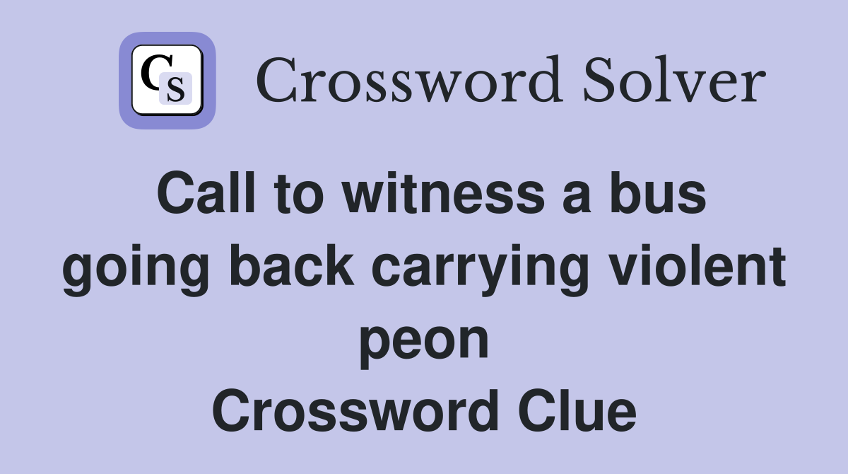Call to witness a bus going back carrying violent peon Crossword Clue